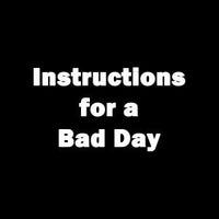 Instructions for a bad day